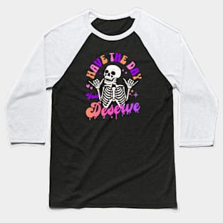 Have the Day you Deserve Funny Sarcastic Skeleton Christmas Birthday Gifts 2023 2024 Baseball T-Shirt